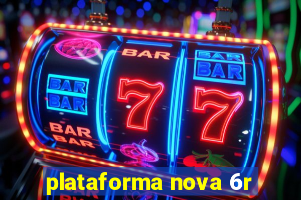 plataforma nova 6r